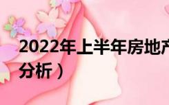 2022年上半年房地产行业分析（房地产行业分析）