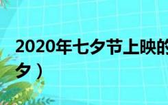 2020年七夕节上映的电影有哪些（2020年七夕）