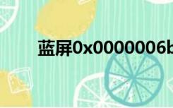 蓝屏0x0000006b（0x0000006b）