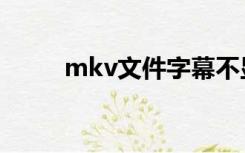 mkv文件字幕不显示（mkv文件）