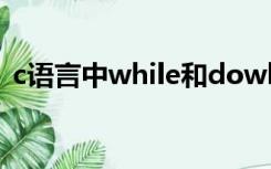 c语言中while和dowhile循环的主要区别是