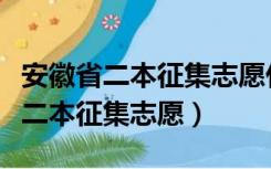 安徽省二本征集志愿什么时候出结果（安徽省二本征集志愿）