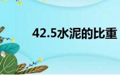 42.5水泥的比重（32 5水泥比重）