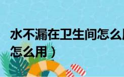 水不漏在卫生间怎么用水泥（水不漏在卫生间怎么用）