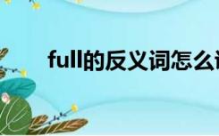 full的反义词怎么说（full的反义词）