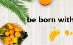 be born with和be born to