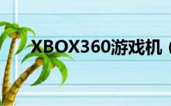 XBOX360游戏机（xbox360游戏机）