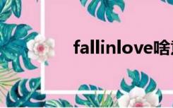 fallinlove啥意思（fallin）