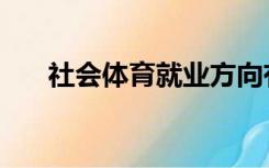 社会体育就业方向有哪些（社会体育）