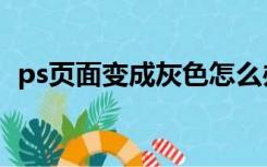 ps页面变成灰色怎么办（ps界面变成灰色）