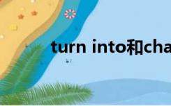 turn into和change into的区别