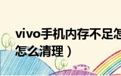 vivo手机内存不足怎么清理（手机内存不足怎么清理）