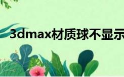 3dmax材质球不显示贴图,但模型显示贴图