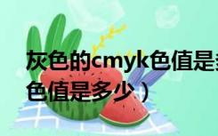 灰色的cmyk色值是多少?（蓝灰色的CMYK色值是多少）