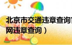 北京市交通违章查询官网（北京交通管理局官网违章查询）