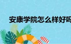 安康学院怎么样好吗（安康学院怎么样）