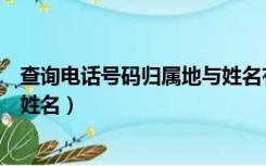 查询电话号码归属地与姓名有关吗（查询电话号码归属地与姓名）