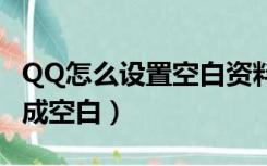 QQ怎么设置空白资料卡（怎么把qq资料卡弄成空白）