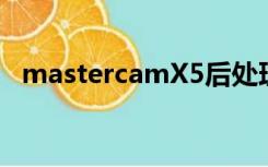 mastercamX5后处理出的程序没有X坐标