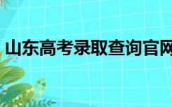 山东高考录取查询官网（山东高考录取查询）