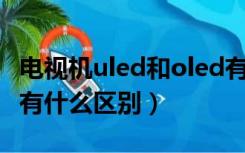 电视机uled和oled有什么区别（LED和OLED有什么区别）