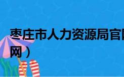 枣庄市人力资源局官网（枣庄市人事考试信息网）