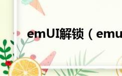 emUI解锁（emui官网申请解锁码）