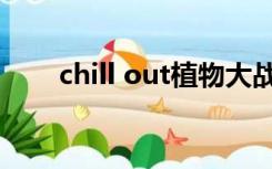 chill out植物大战僵尸（chill out）