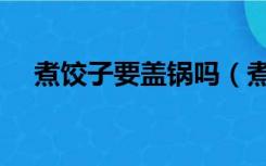 煮饺子要盖锅吗（煮饺子要不要盖锅盖）