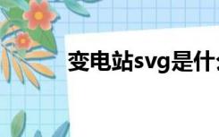 变电站svg是什么（svg是什么）