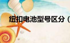 纽扣电池型号区分（纽扣电池型号区别）