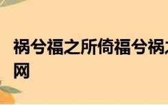 祸兮福之所倚福兮祸之所伏的意思出处古诗文网