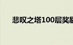 悲叹之塔100层奖励2022（悲叹之塔）