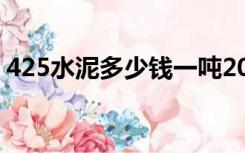 425水泥多少钱一吨2020价格表（425水泥）