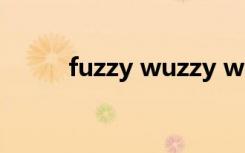 fuzzy wuzzy was a bear绕口令