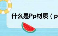 什么是Pp材质（pp材质是什么材质）