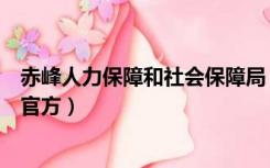 赤峰人力保障和社会保障局（赤峰市人力资源和社会保障局官方）