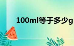 100ml等于多少g（1ml等于多少g）