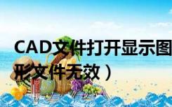 CAD文件打开显示图形文件无效（cad打开图形文件无效）