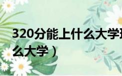 320分能上什么大学理科宁夏（320分能上什么大学）