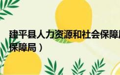 建平县人力资源和社会保障局地址（建平县人力资源和社会保障局）