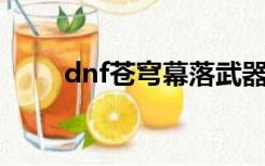 dnf苍穹幕落武器（苍穹幕落武器）