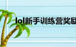 lol新手训练营奖励（lol新手训练营）