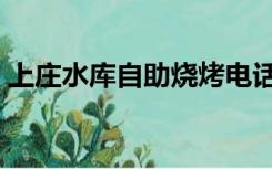 上庄水库自助烧烤电话（上庄水库自助烧烤）