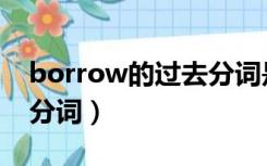 borrow的过去分词是什么（borrow的过去分词）