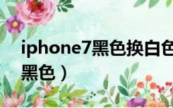 iphone7黑色换白色外屏可以不（iphone7黑色）