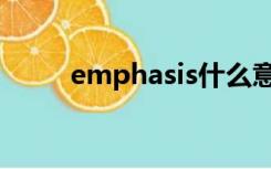 emphasis什么意思（emphasis）