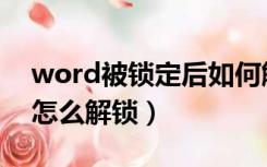 word被锁定后如何解锁（word内容被锁定怎么解锁）