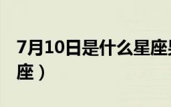 7月10日是什么星座男生（7月10日是什么星座）