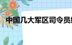 中国几大军区司令员级别（中国几大军区）